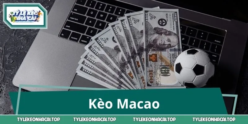 Kèo Macao Là Gì: Hướng Dẫn Phân Tích & Đặt Cược Hiệu Quả 