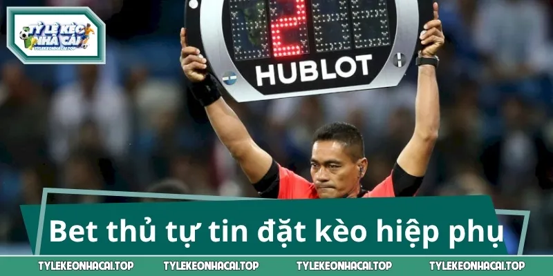 Bet thủ tự tin đặt kèo hiệp phụ