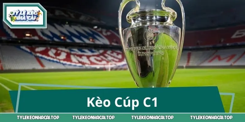 Kèo Cúp C1 Chất Lượng – Bí Quyết Đánh Bại Tỷ Lệ Nhà Cái
