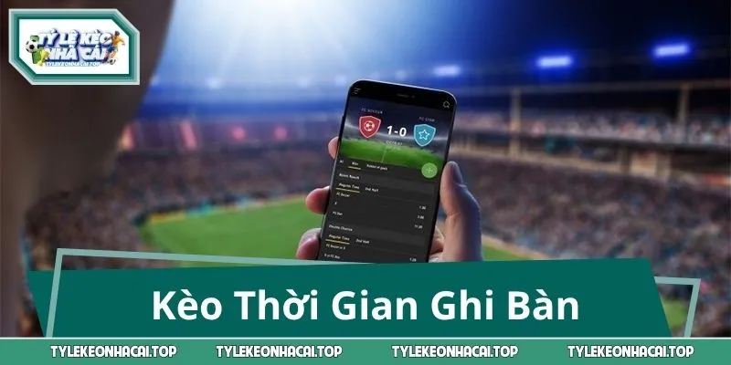 Kèo Thời Gian Ghi Bàn: Bắt Đúng Nhịp, Chốt Kèo Cực Hay
