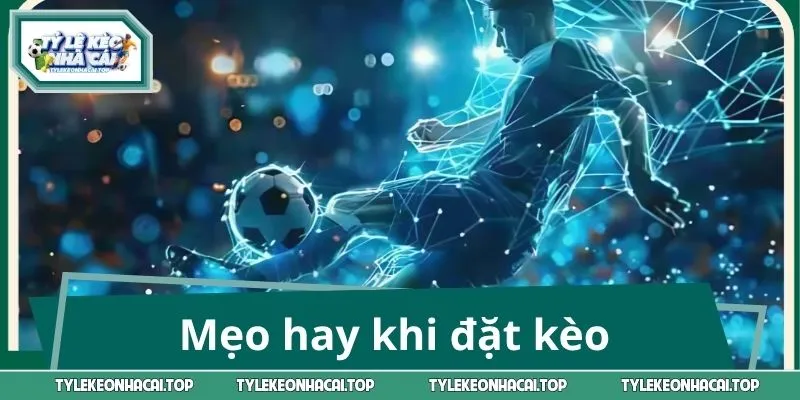Mẹo hay khi đặt kèo 